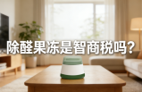 警惕！網紅除醛果凍是智商稅？